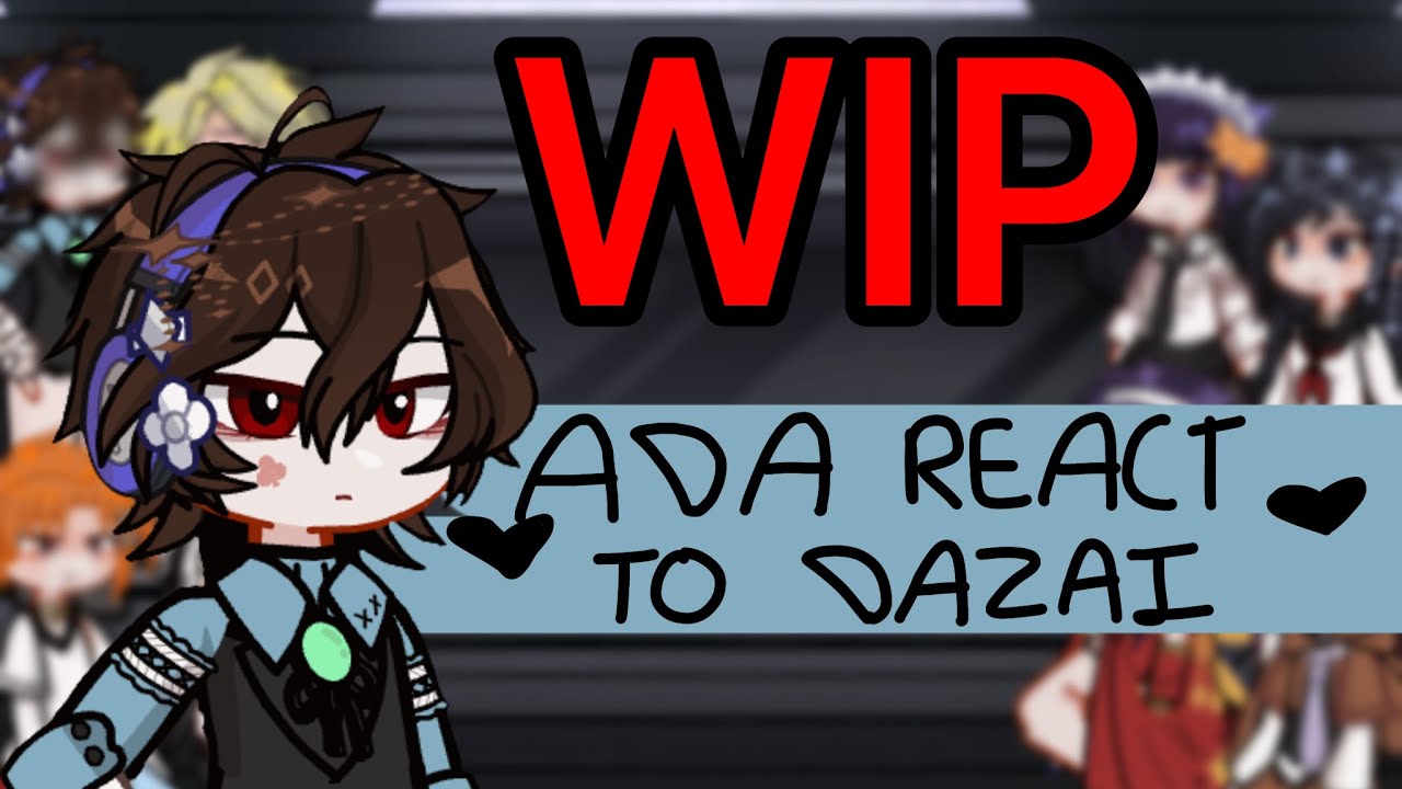 ADA react to dazai|WIP|PUT IN 2X|