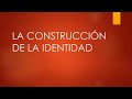 LA CONSTRUCCIÓN DE LA IDENTIDAD