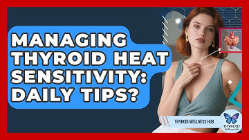 Managing Thyroid Heat Sensitivity: Daily Tips? - Thyroid Wellness Hub