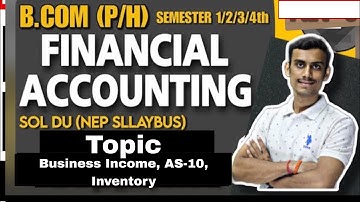 Lesson 4 Business Income, AS-10, Inventory  |B.com (P/H)|FINANCAL ACCOUNTING Sem 1/2 Sol class-2