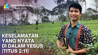 KESELAMATAN YANG NYATA DI DALAM YESUS (TITUS 2:11), Renungan Pagi 27 April 2024