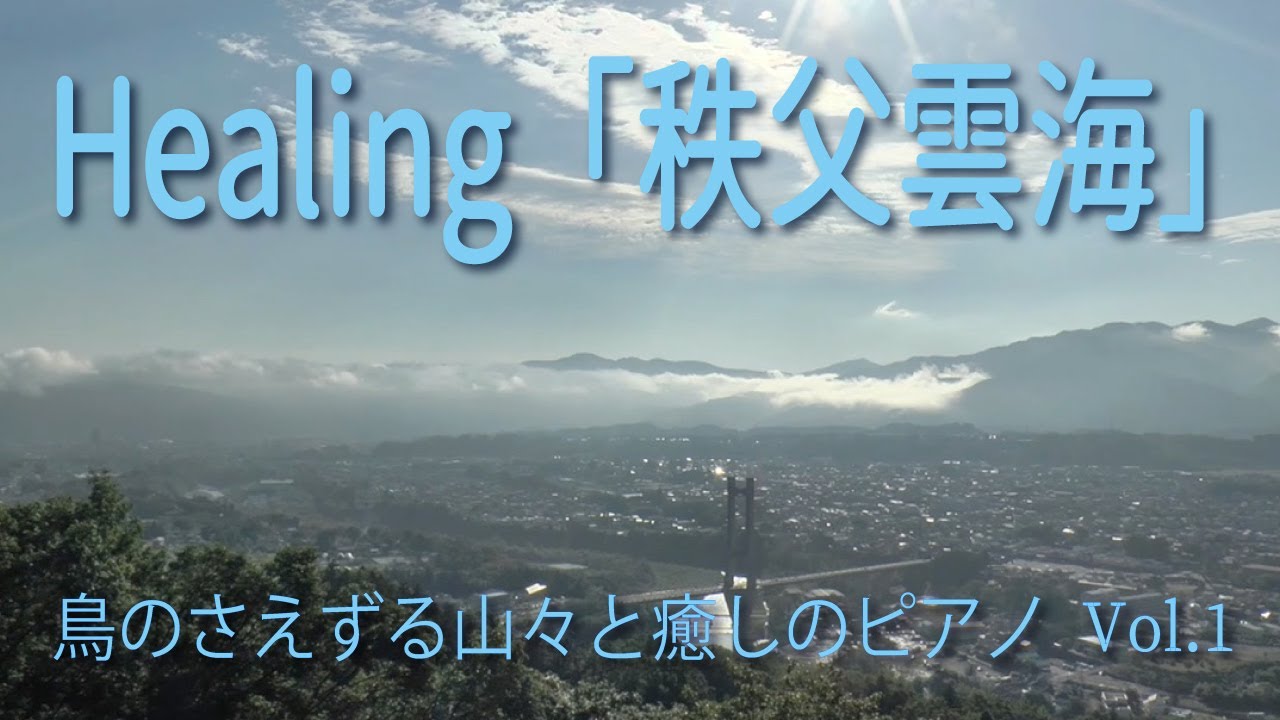 Healing 秩父雲海 鳥のさえずる山々と癒しのピアノ Vol 1 Youtube Healing 秩父雲海 鳥のさえずる山々と癒しのピアノ Vol 1 Youtube