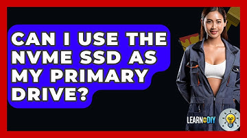 Can I Use The NVMe SSD As My Primary Drive? - LearnToDIY360.com