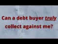 Can a debt buyer truly collect against me?