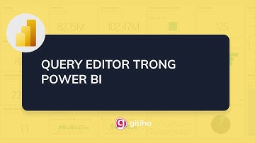 Hướng dẫn sử dụng tính năng Query Editor trong Power BI