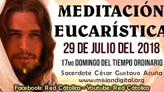 Meditacion EUCARISTICA Domingo 29 de Julio Padre Cesar Gustavo Acuña