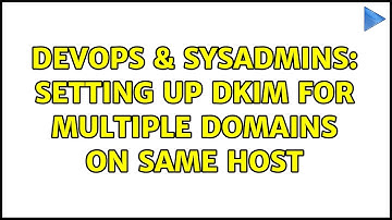 DevOps & SysAdmins: Setting up DKIM for multiple domains on same host (3 Solutions!!)