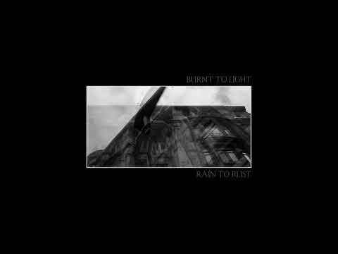 Rain To Rust - Burnt To Light