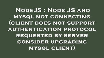 NodeJS : Node JS and mysql not connecting (client does not support authentication protocol requested