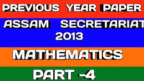 PREVIOUS YEAR PAPER OF ASSAM SECRETARIAT 2013 ( MATHEMATICS ) PART 4