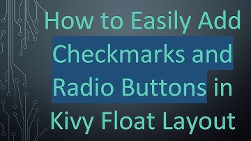 How to Easily Add Checkmarks and Radio Buttons in Kivy Float Layout