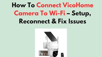 How To Connect VicoHome Camera To Wi-Fi – Setup, Reconnect & Fix Issues