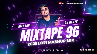 Mixtape 96 - 2023 LOFI Mashup Mix || Tamil Non Stop Mix || Dj Revvy