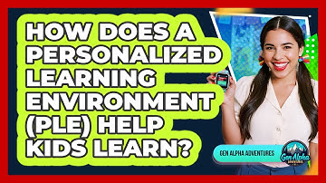 How Does A Personalized Learning Environment (PLE) Help Kids Learn? - Gen Alpha Adventures