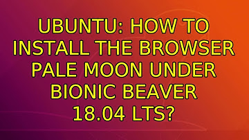 Ubuntu: How to install the browser Pale Moon under Bionic Beaver 18.04 LTS?