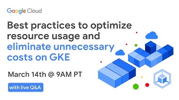 Best practices to optimize resource usage and eliminate unnecessary costs on GKE