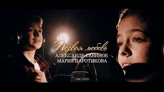 Александр Савинов и Мария Паротикова - Первая любовь (Lyric video)