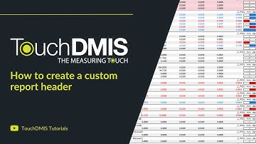 TouchDMIS Tutorials - How to create and edit a custom report header