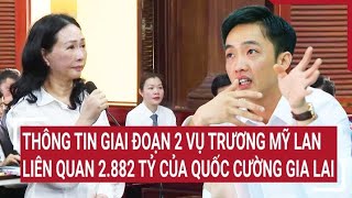 Điểm nóng: Thông tin giai đoạn 2 vụ Trương Mỹ Lan liên quan 2.882 tỷ của Quốc Cường Gia Lai