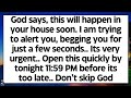 🧾God says, this will happen in your house soon. I am trying to alert you, begging you for few second