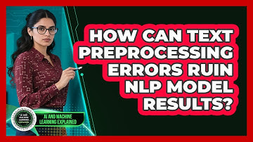 How Can Text Preprocessing Errors Ruin NLP Model Results? - AI and Machine Learning Explained