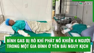 Bình gas bị rò khí phát nổ khiến 4 người trong một gia đình ở Yên Bái nguy kịch