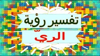 تفسير رؤية  الريّ   في المنام | تفسير الاحلام   الريّ - تفسير الاحلام للنابلسي 2018