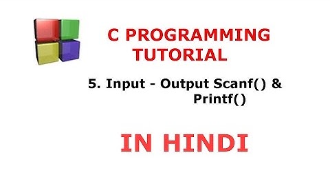 C Programming Tutorial - 5 - Input & Ouput Using Printf() & Scanf() | Hindi