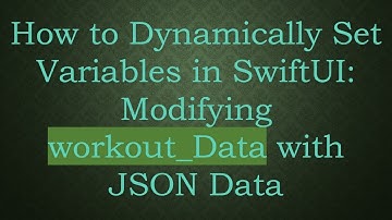 How to Dynamically Set Variables in SwiftUI: Modifying workout_Data with JSON Data