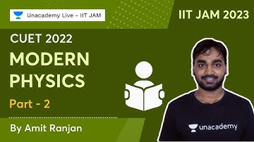 CUET 2022 | #2 Modern Physics | IIT JAM 2023 | MSc Admission | Amit Ranjan | Unacademy IIT JAM