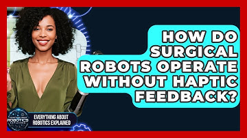 How Do Surgical Robots Operate Without Haptic Feedback? - Everything About Robotics Explained