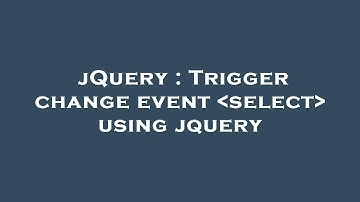 jQuery : Trigger change event  select  using jquery