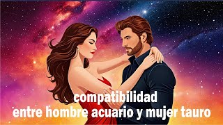 compatibilidad entre hombre acuario y mujer tauro/amorosa/personalidad/características