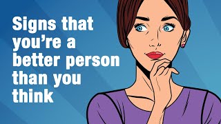 6 Signs You Are A Better Person Than You Think