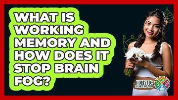 What Is Working Memory And How Does It Stop Brain Fog? - Holistic Balance And Bliss
