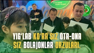 YIGʻLAB KOʻRA SIZ OTA-ONA SIZ BOLAJONLAR ORZULARI.