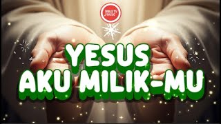 Yesus Aku Milik-Mu - Lagu Rohani Kristen Terbaru