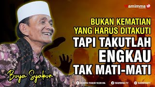Bukan Kematian Yang Harus Ditakuti Tapi Takutlah Engkau Tak Mati-Mati - Buya Syakur