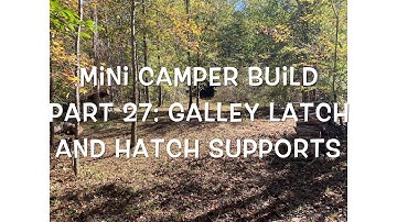 Mini Camper Build Part 27: Galley Latch and Hatch Supports