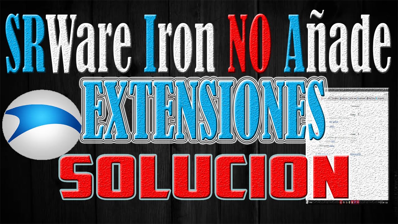 Como Solucionar El Error - SRWare Iron No Añade Extensiones (Tutorial)