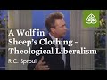 A Wolf in Sheep’s Clothing - Theological Liberalism: The Classic Collection with R.C. Sproul