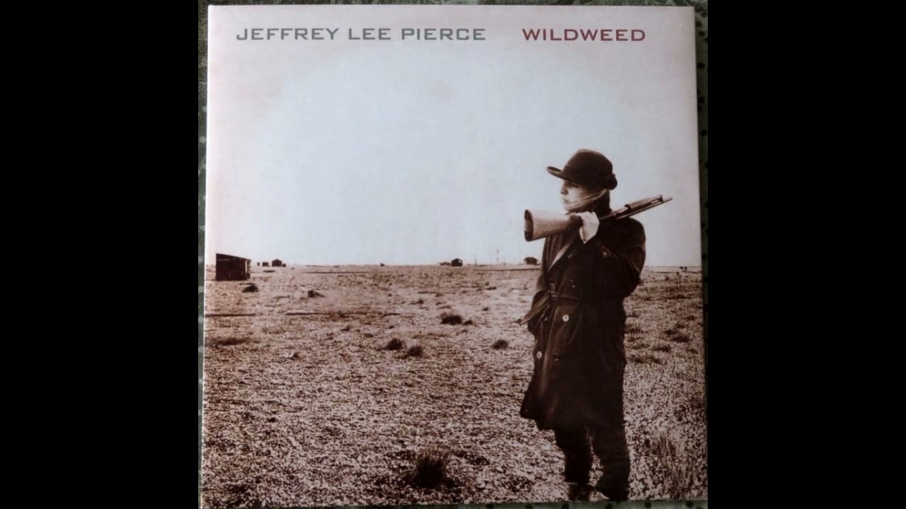Jeffrey Lee Pierce - Wildweed 1985 (Full Album Vinyl 2014) - YouTube