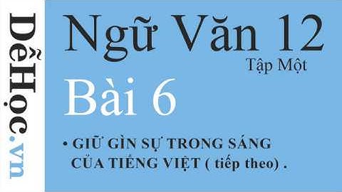 [Ngữ Văn 12 - T.1] BÀI 6 : GIỮ GÌN SỰ TRONG SÁNG CỦA TIẾNG VIỆT (tiếp theo)| dehoc.vn