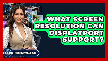 What Screen Resolution Can DisplayPort Support? - NextGen Viewing and Audio