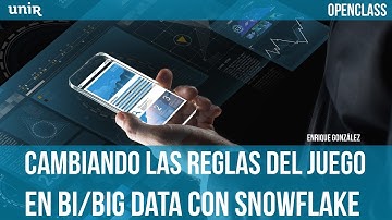 Cambiando las reglas del juego en BI/Big data con Snowflake | UNIR OPENCLASS