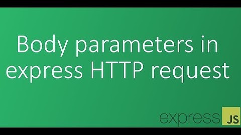 Part 14 - Body parameters in express HTTP request
