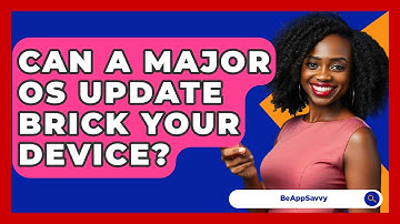 Can A Major OS Update Brick Your Device? - Be App Savvy