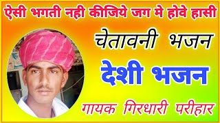 ऐसी भगती नही कीजिये जग मे होए थारी हासी !! Aisi Bhakti na kijiye !! chetani Bhajan !! गिरधारी परीहार