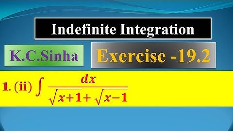 int {dx/(sqrt(x+1)+sqrt(x-1)} |Ex. 19.2||Ques. no. 1(ii) |K.C Sinha|