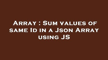 Array : Sum values of same Id in a Json Array using JS